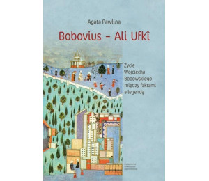 Bobovius Ali Ufki. Życie Wojciecha Bobowskiego...