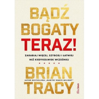 Bądź bogaty. Teraz! Zarabiaj więcej, szybciej...
