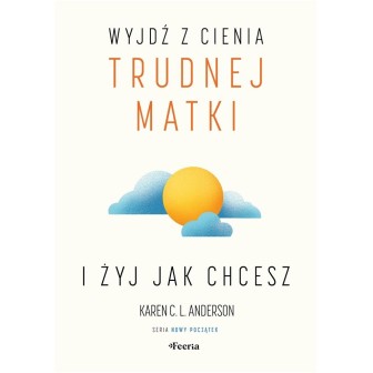 Wyjdź z cienia trudnej matki i żyj, jak chcesz