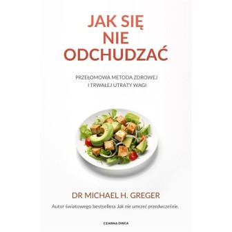 Jak się nie odchudzać. Przełomowa metoda zdrowej..