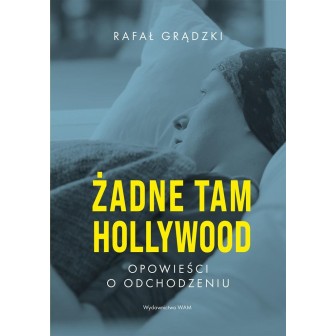 Żadne tam Hollywood. Opowieści o odchodzeniu
