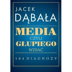 Media, czyli głupiego widać - 104 diagnozy
