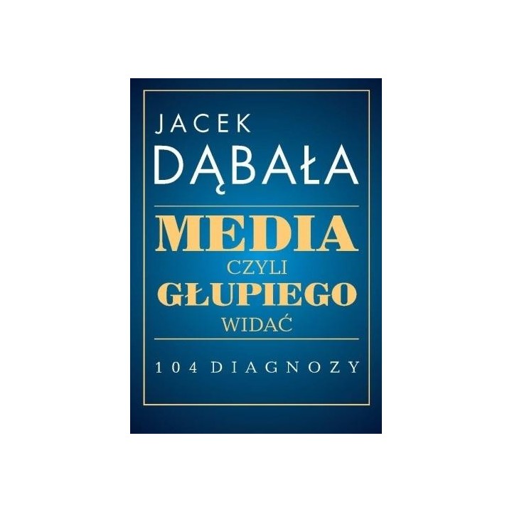 Media, czyli głupiego widać - 104 diagnozy