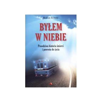 Byłem w Niebie. Prawdziwa historia śmierci...