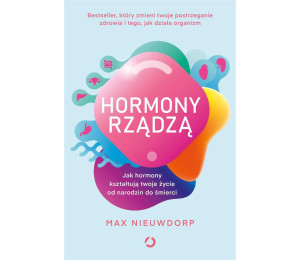 Hormony rządzą. Jak hormony kształtują twoje życie