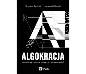 Algokracja. Jak i dlaczego sztuczna inteligencja..