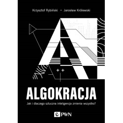 Algokracja. Jak i dlaczego sztuczna inteligencja..