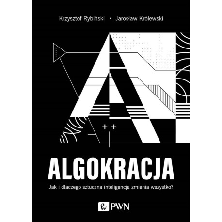 Algokracja. Jak i dlaczego sztuczna inteligencja..