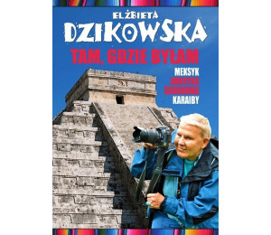 Tam, gdzie byłam. Meksyk, Ameryka Środkowa... w.2