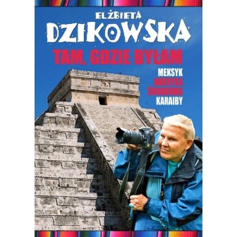 Tam, gdzie byłam. Meksyk, Ameryka Środkowa... w.2