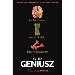 Żyj jak geniusz. Zadbaj o umysł, wzmocnij ciało...