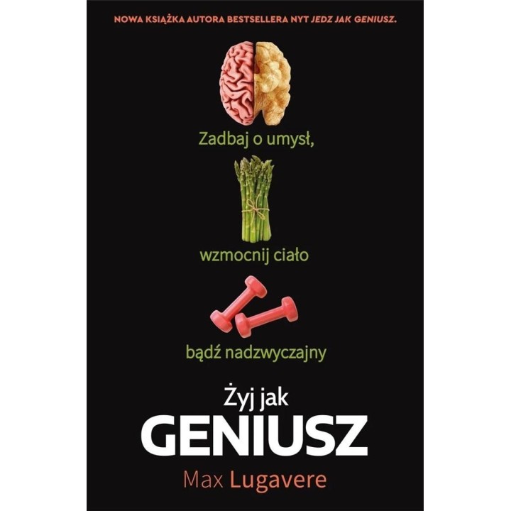 Żyj jak geniusz. Zadbaj o umysł, wzmocnij ciało...