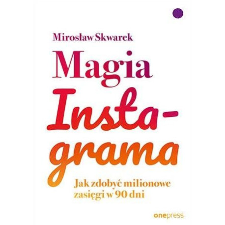 Magia Instagrama. Jak zdobyć milionowe zasięgi...