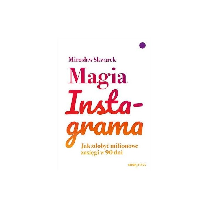 Magia Instagrama. Jak zdobyć milionowe zasięgi...