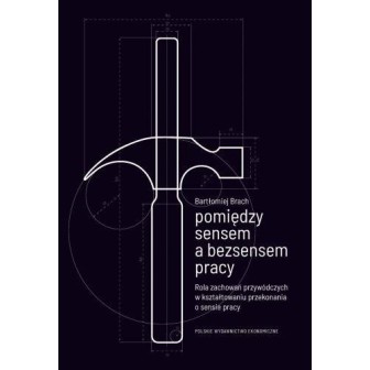 Pomiędzy sensem a bezsensem pracy