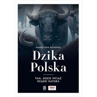 Dzika Polska. Tam, gdzie wciąż rządzi natura