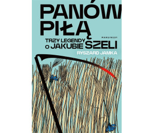 Panów piłą. Trzy legendy o Jakubie Szeli