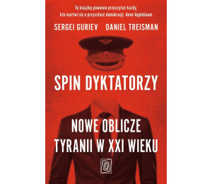 Spin dyktatorzy. Nowe oblicze tyranii w XXI wieku