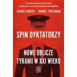 Spin dyktatorzy. Nowe oblicze tyranii w XXI wieku