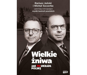 Wielkie żniwa. Jak PiS ukradł Polskę