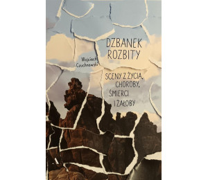 Dzbanek rozbity. Sceny z życia, choroby, śmierci..