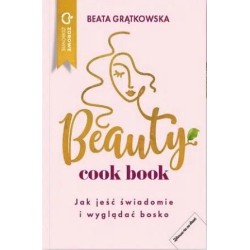 Beauty cook book. Jak jeść świadomie i wyglądać bo