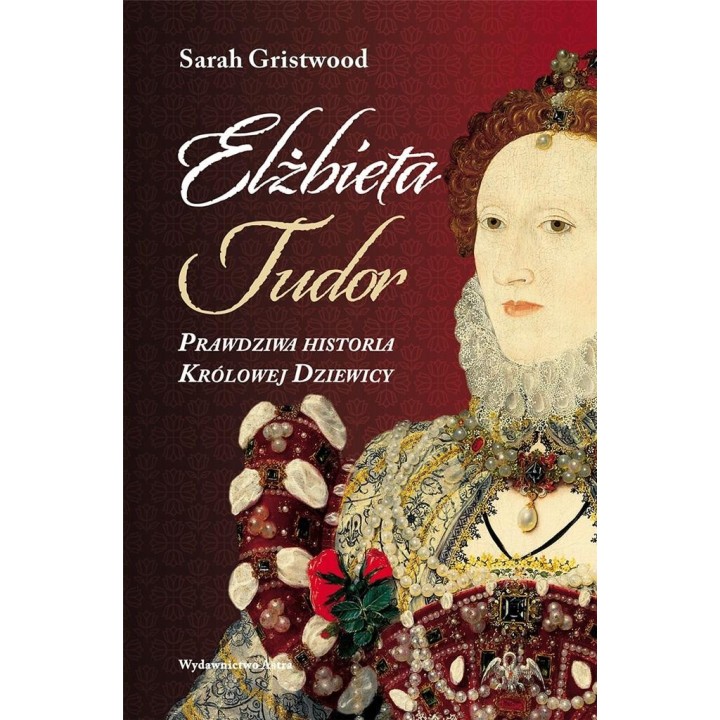 Elżbieta Tudor. Prawdziwa historia Królowej...