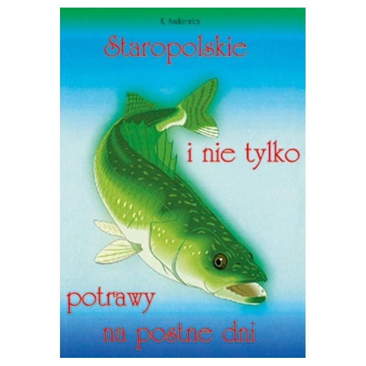 Staropolskie i nie tylko potrawy na postne dni T.1