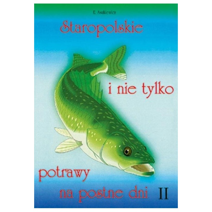 Staropolskie i nie tylko potrawy na postne dni T.2