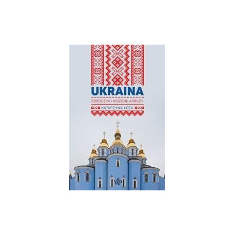 Ukraina. Soroczka i kiszone arbuzy