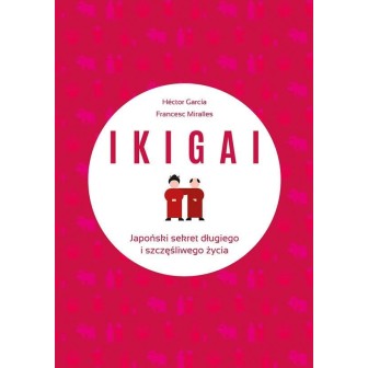 IKIGAI. Japoński sekret długiego i szczęśliwego..