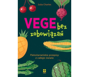 Vege bez zobowiązań. Fleksitariańskie przepisy...
