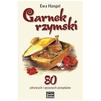 Garnek rzymski. 80 zdrowych i pysznych przepisów