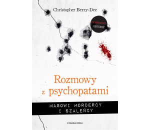 Rozmowy z psychopatami. Masowi mordercy i szaleńcy