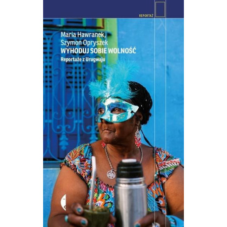 Wyhoduj sobie wolność. Reportaże z Urugwaju w.2