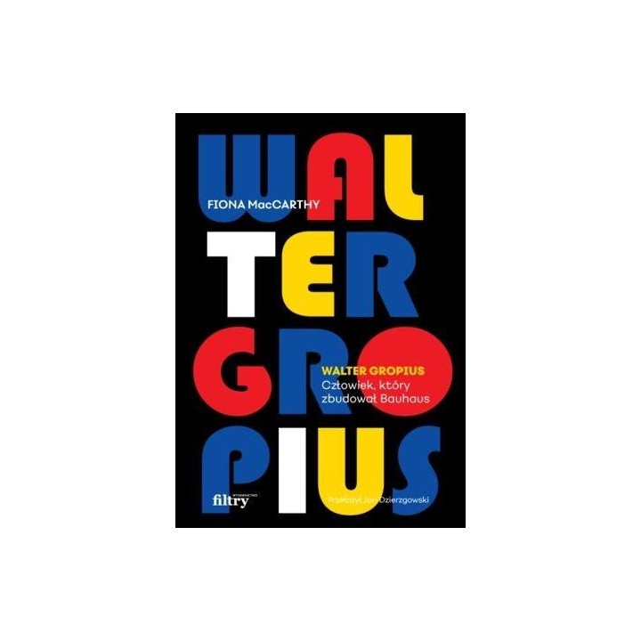 Walter Gropius. Człowiek, który zbudował Bauhaus