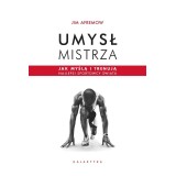 Umysł mistrza. Jak myślą i trenują najlepsi..
