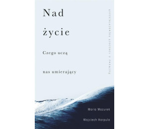 Nad życie. Czego uczą nas umierający