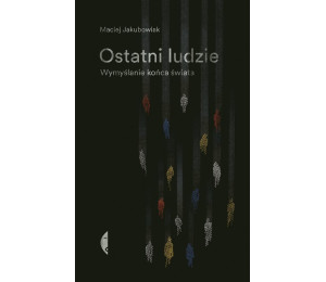 Ostatni ludzie. Wymyślanie końca świata