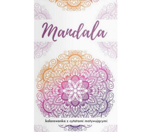 Mandala. Kolorowanka z cytatami motywującymi...