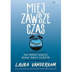 Miej zawsze czas. Jak zrobić więcej, będąc mniej..