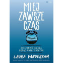 Miej zawsze czas. Jak zrobić więcej, będąc mniej..