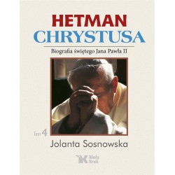 Hetman Chrystusa. Biografia św. Jana Pawła II T.4