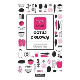 Czytaj skład. Gotuj z głową!