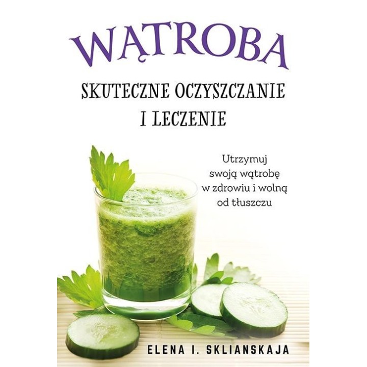 Wątroba. Skuteczne oczyszczanie i leczenie