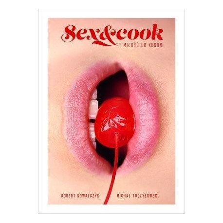 Sex&amp;Cook. Miłość od kuchni