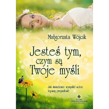 Jesteś tym czym są Twoje myśli