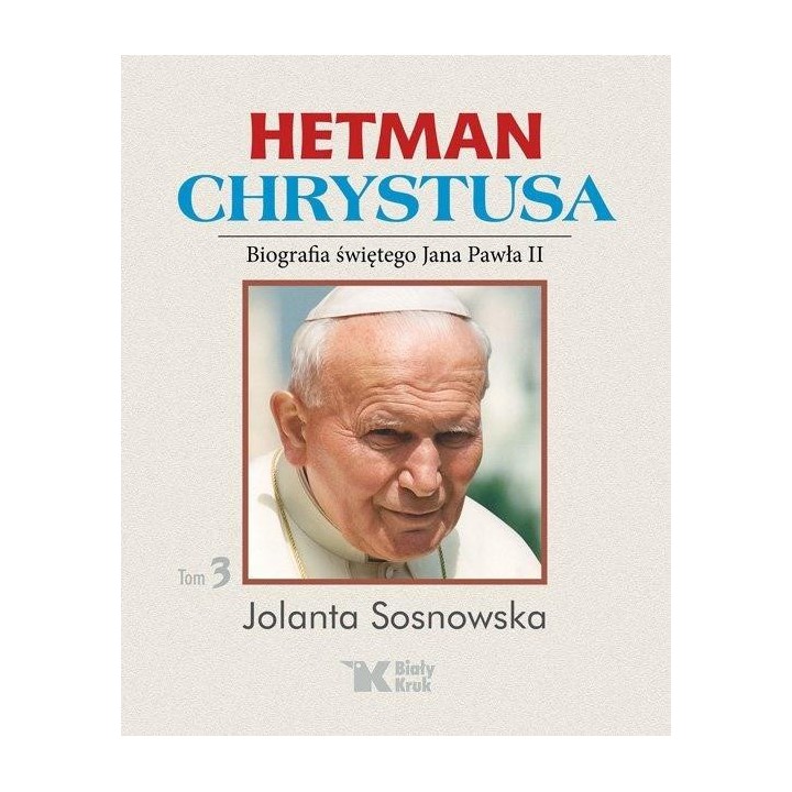 Hetman Chrystusa. Biografia św. Jana Pawła II T.3