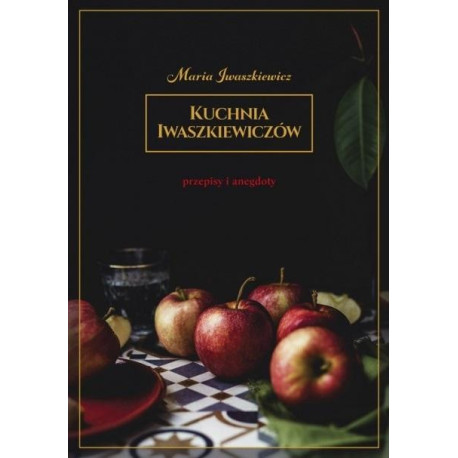 Kuchnia Iwaszkiewiczów Przepisy i anegdoty w.2019