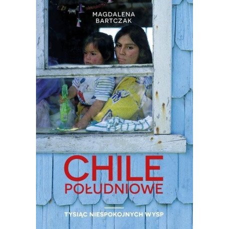 Chile Południowe. Tysiąc niespokojnych wysp